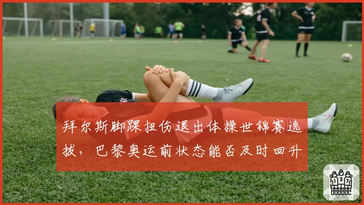 拜尔斯脚踝扭伤退出体操世锦赛选拔,巴黎奥运前状态能否及时回升?